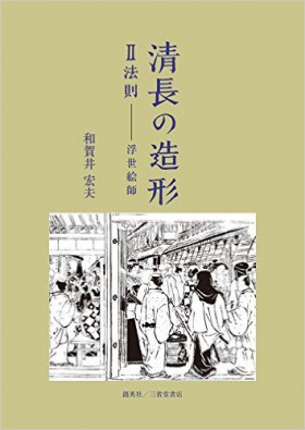 『清長の造形 Ⅱ法則 ―浮世絵師』 和賀井宏夫(著)