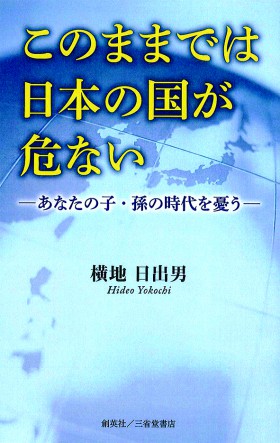 『このままでは日本の国が危ない ―あなたの子・孫の時代を憂う―』 横地日出男(著)