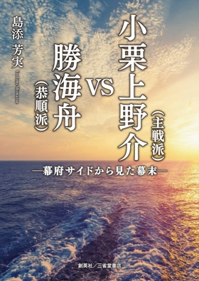 『小栗上野介(主戦派)VS勝海舟(恭順派)―幕府サイドから見た幕末―』 島添芳実(著)