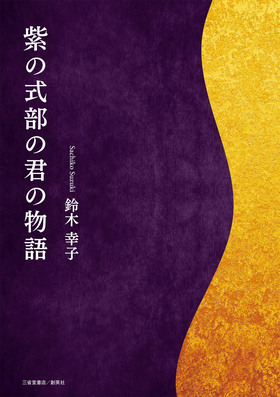 『紫の式部の君の物語』 鈴木幸子(著)