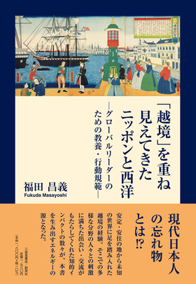 『「越境」を重ね見えてきたニッポンと西洋―グローバルリーダーのための教養・行動規範―』 福田昌義(著)