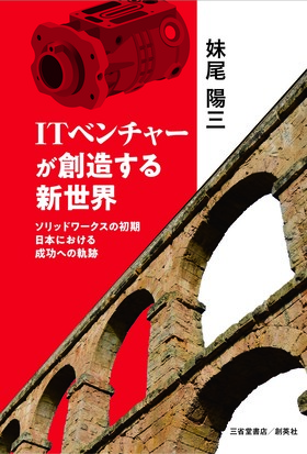 『ITベンチャーが創造する新世界　<br>　　　　ソリッドワークスの初期　日本における成功への軌跡』 妹尾陽三(著)