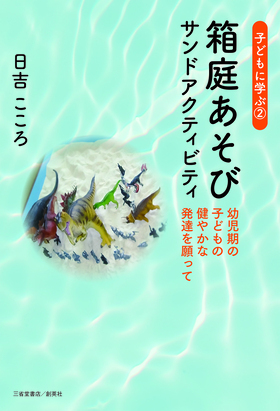 『子どもに学ぶ②　箱庭あそび　サンドアクティビティ　－幼児期の子どもの健やかな発達を願って－』　日吉　こころ(著)